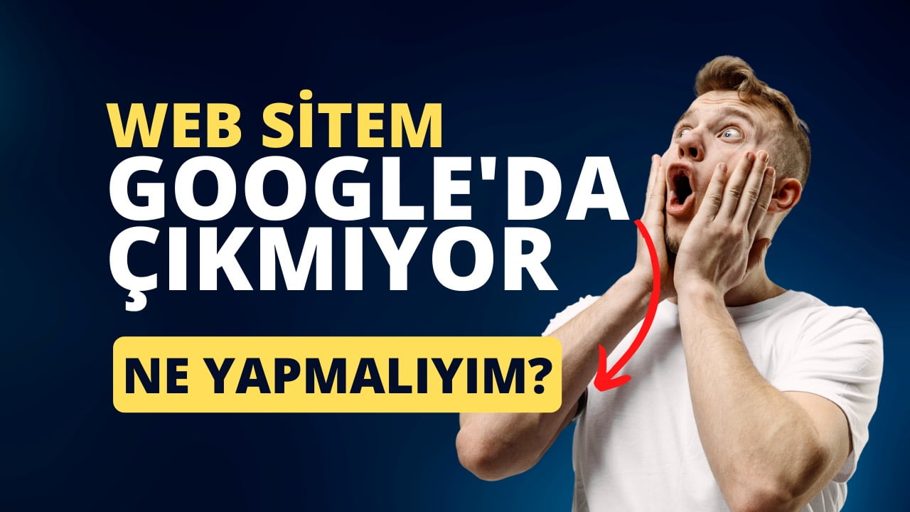 Web Sitem Google'da Çıkmıyor: 10 Neden ve Çözüm Önerileri